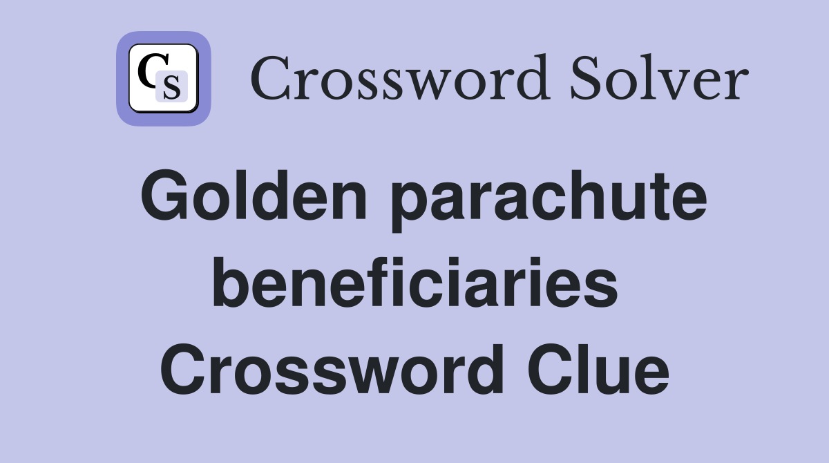 Golden parachute beneficiaries Crossword Clue Answers Crossword Solver